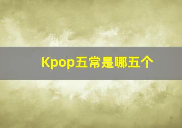 Kpop五常是哪五个