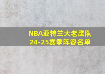 NBA亚特兰大老鹰队24-25赛季阵容名单