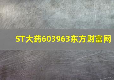 ST大药603963东方财富网