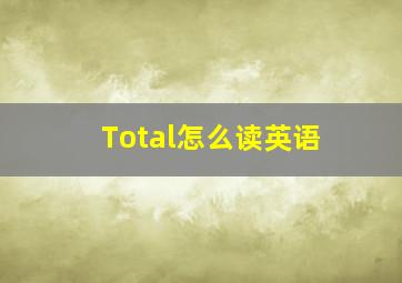 Total怎么读英语