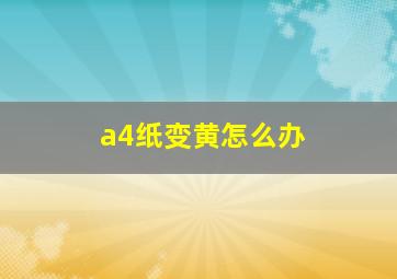 a4纸变黄怎么办