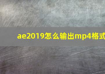 ae2019怎么输出mp4格式