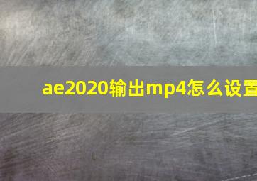 ae2020输出mp4怎么设置