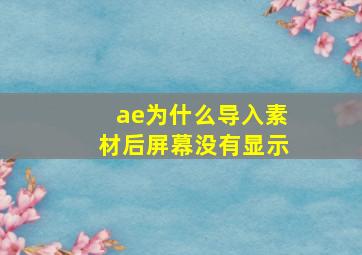 ae为什么导入素材后屏幕没有显示