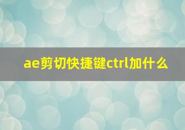 ae剪切快捷键ctrl加什么