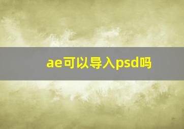 ae可以导入psd吗