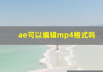 ae可以编辑mp4格式吗