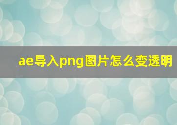 ae导入png图片怎么变透明