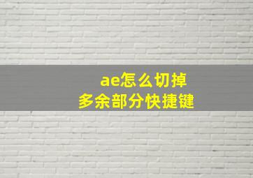 ae怎么切掉多余部分快捷键