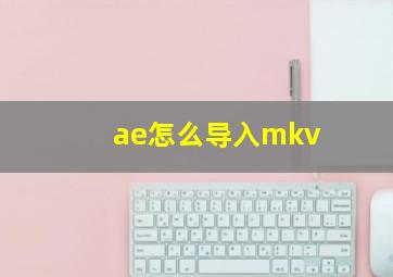 ae怎么导入mkv