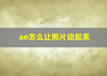 ae怎么让照片动起来