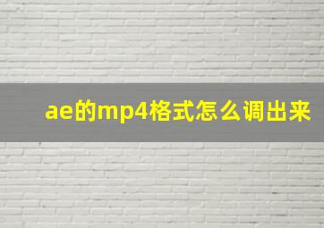 ae的mp4格式怎么调出来