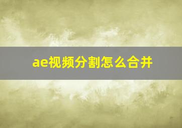 ae视频分割怎么合并