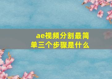 ae视频分割最简单三个步骤是什么