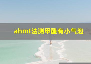 ahmt法测甲醛有小气泡