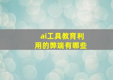 ai工具教育利用的弊端有哪些