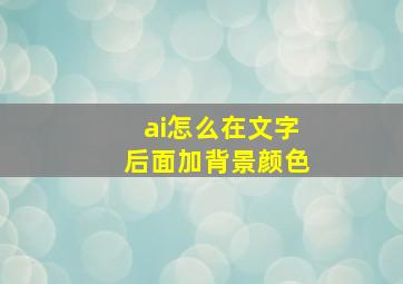 ai怎么在文字后面加背景颜色