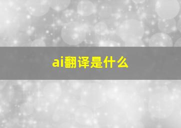 ai翻译是什么