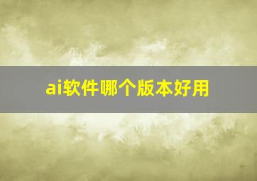 ai软件哪个版本好用