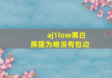 aj1low黑白熊猫为啥没有包边