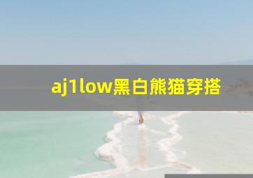 aj1low黑白熊猫穿搭