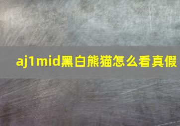 aj1mid黑白熊猫怎么看真假