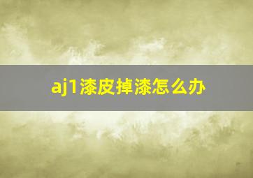 aj1漆皮掉漆怎么办