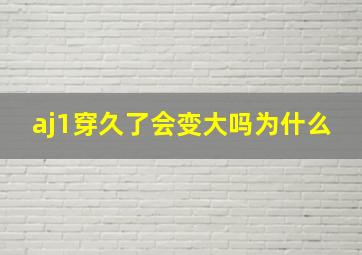 aj1穿久了会变大吗为什么