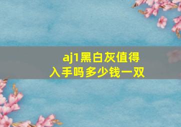 aj1黑白灰值得入手吗多少钱一双