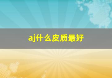 aj什么皮质最好