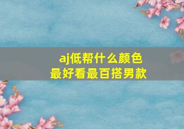 aj低帮什么颜色最好看最百搭男款