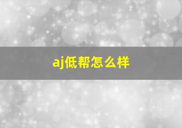 aj低帮怎么样