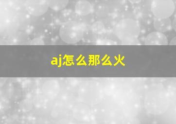 aj怎么那么火