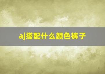 aj搭配什么颜色裤子