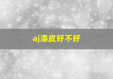 aj漆皮好不好