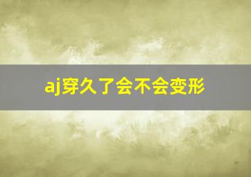 aj穿久了会不会变形