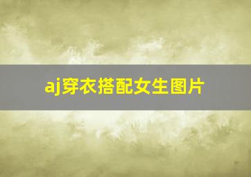 aj穿衣搭配女生图片