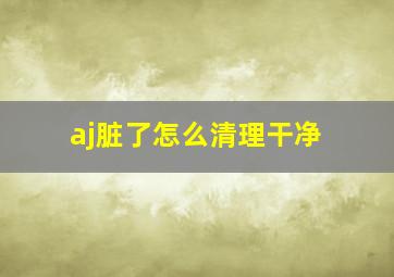 aj脏了怎么清理干净