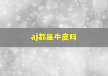 aj都是牛皮吗