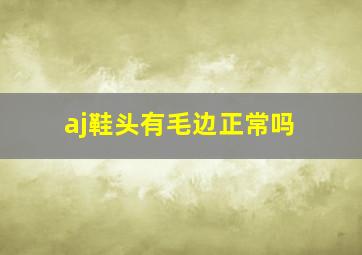 aj鞋头有毛边正常吗