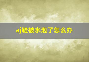 aj鞋被水泡了怎么办