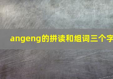 angeng的拼读和组词三个字