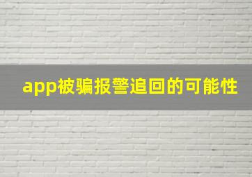 app被骗报警追回的可能性