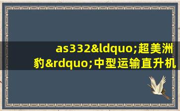 as332“超美洲豹”中型运输直升机