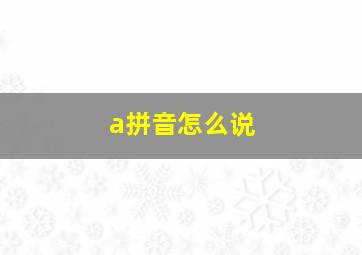 a拼音怎么说