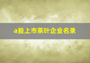 a股上市茶叶企业名录