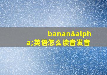 bananα英语怎么读音发音