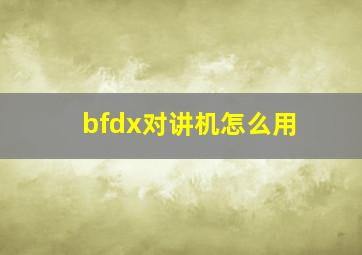 bfdx对讲机怎么用