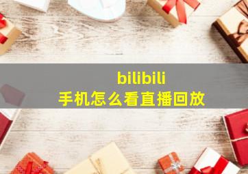 bilibili手机怎么看直播回放