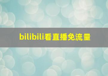 bilibili看直播免流量